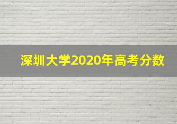 深圳大学2020年高考分数