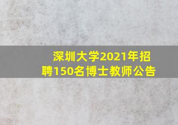 深圳大学2021年招聘150名博士教师公告