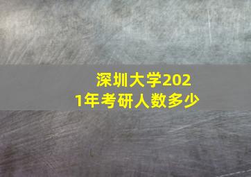 深圳大学2021年考研人数多少