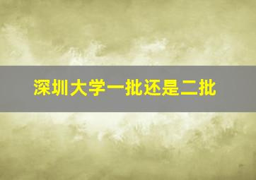 深圳大学一批还是二批