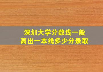 深圳大学分数线一般高出一本线多少分录取