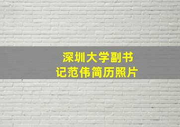 深圳大学副书记范伟简历照片