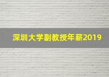 深圳大学副教授年薪2019