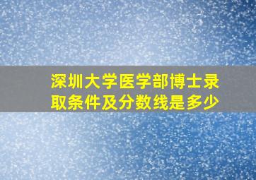 深圳大学医学部博士录取条件及分数线是多少