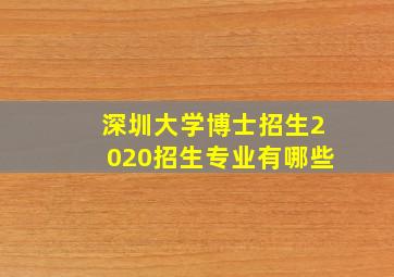 深圳大学博士招生2020招生专业有哪些