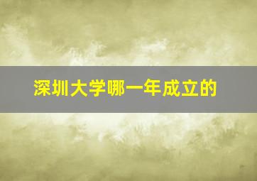 深圳大学哪一年成立的