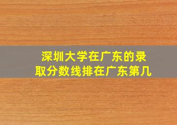 深圳大学在广东的录取分数线排在广东第几