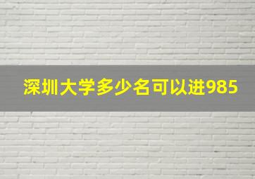 深圳大学多少名可以进985