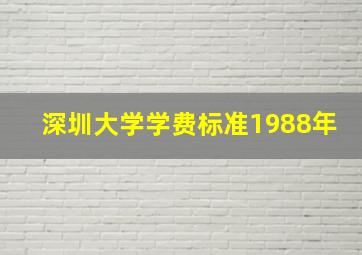 深圳大学学费标准1988年