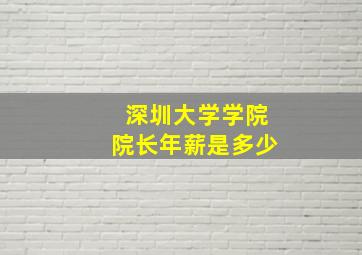 深圳大学学院院长年薪是多少