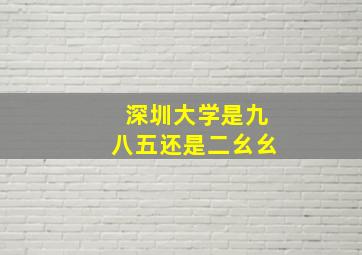 深圳大学是九八五还是二幺幺