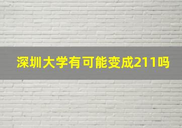 深圳大学有可能变成211吗