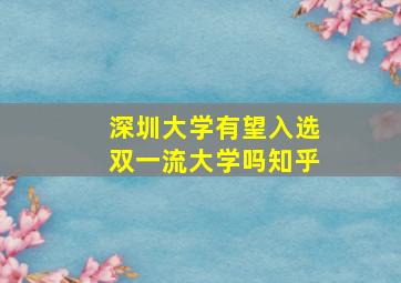 深圳大学有望入选双一流大学吗知乎