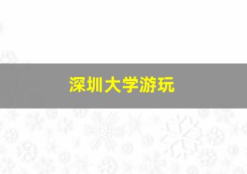 深圳大学游玩