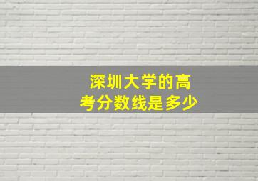 深圳大学的高考分数线是多少