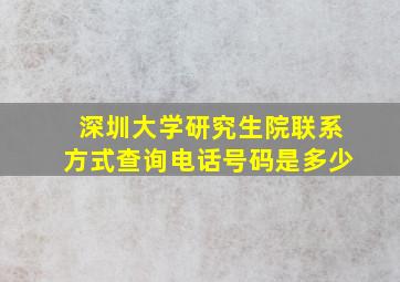 深圳大学研究生院联系方式查询电话号码是多少