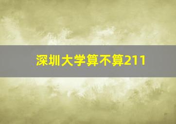 深圳大学算不算211