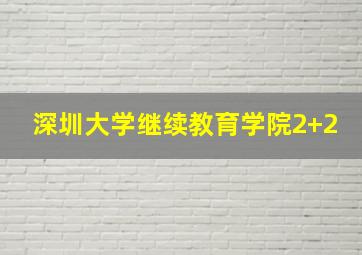 深圳大学继续教育学院2+2