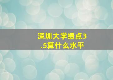 深圳大学绩点3.5算什么水平