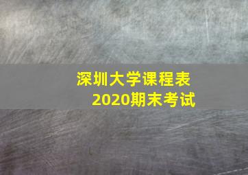 深圳大学课程表2020期末考试