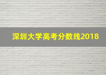 深圳大学高考分数线2018