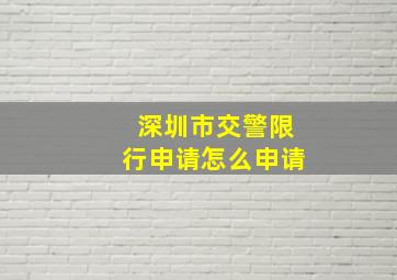 深圳市交警限行申请怎么申请