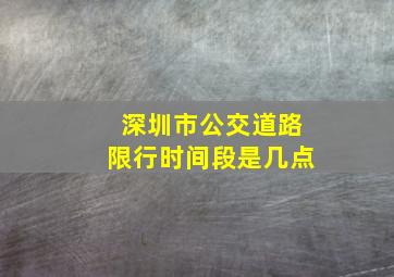 深圳市公交道路限行时间段是几点