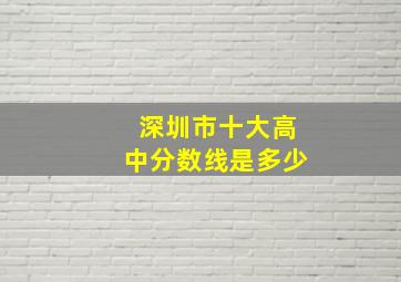 深圳市十大高中分数线是多少