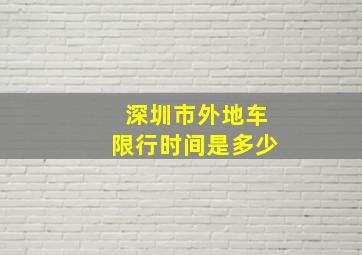 深圳市外地车限行时间是多少