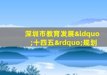 深圳市教育发展“十四五”规划