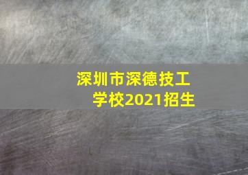 深圳市深德技工学校2021招生