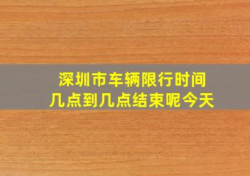 深圳市车辆限行时间几点到几点结束呢今天