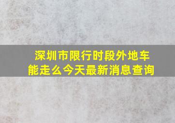 深圳市限行时段外地车能走么今天最新消息查询