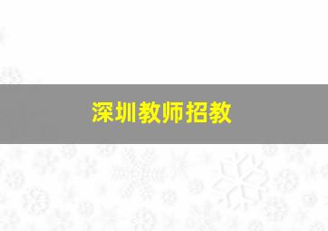 深圳教师招教