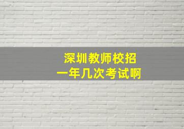 深圳教师校招一年几次考试啊