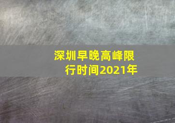 深圳早晚高峰限行时间2021年