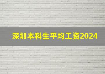 深圳本科生平均工资2024