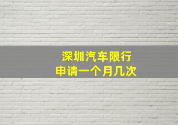 深圳汽车限行申请一个月几次