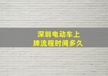 深圳电动车上牌流程时间多久