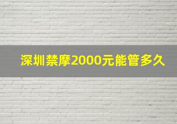 深圳禁摩2000元能管多久