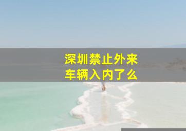 深圳禁止外来车辆入内了么