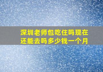 深圳老师包吃住吗现在还能去吗多少钱一个月