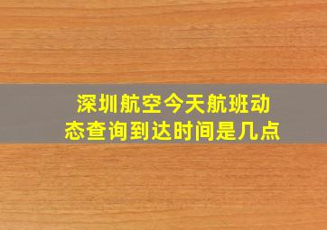 深圳航空今天航班动态查询到达时间是几点