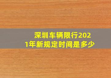 深圳车辆限行2021年新规定时间是多少