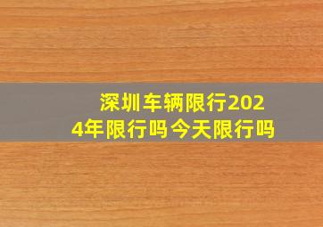 深圳车辆限行2024年限行吗今天限行吗