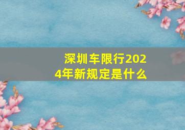 深圳车限行2024年新规定是什么