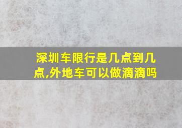 深圳车限行是几点到几点,外地车可以做滴滴吗