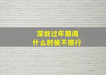 深圳过年期间什么时候不限行