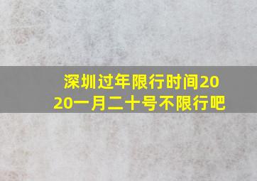 深圳过年限行时间2020一月二十号不限行吧