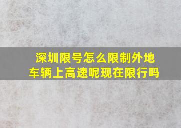 深圳限号怎么限制外地车辆上高速呢现在限行吗